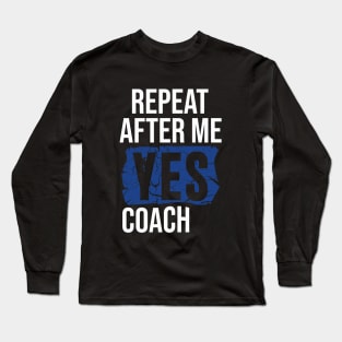 Repeat After Me Yes Coach Long Sleeve T-Shirt